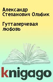 Гуттаперчевая любовь. Александр Степанович Ольбик