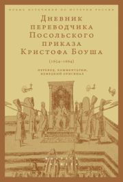 Дневник переводчика Посольского приказа Кристофа Боуша (1654-1664). Перевод, комментарии, немецкий оригинал. Олег Русаковский