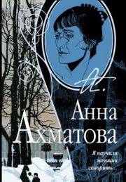 Я научила женщин говорить. Анна Андреевна Ахматова