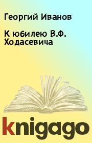 Книга - К юбилею В.Ф. Ходасевича.  Георгий Иванов  - прочитать полностью в библиотеке КнигаГо