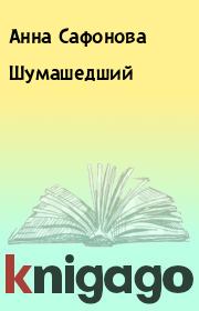 Книга - Шумашедший.  Анна Сафонова  - прочитать полностью в библиотеке КнигаГо