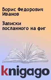 Книга - Записки посланного на фиг.  Борис Федорович Иванов  - прочитать полностью в библиотеке КнигаГо