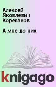 Книга - А мне до них.  Алексей Яковлевич Корепанов  - прочитать полностью в библиотеке КнигаГо