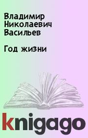 Книга - Год жизни.  Владимир Николаевич Васильев  - прочитать полностью в библиотеке КнигаГо