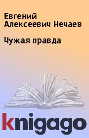 Книга - Чужая правда.  Евгений Алексеевич Нечаев  - прочитать полностью в библиотеке КнигаГо