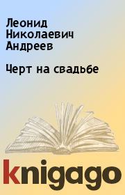 Книга - Черт на свадьбе.  Леонид Николаевич Андреев  - прочитать полностью в библиотеке КнигаГо
