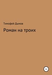 Книга - Роман на троих.  Тимофей Дымов  - прочитать полностью в библиотеке КнигаГо