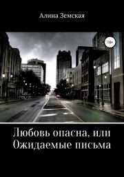 Любовь опасна, или Ожидаемые письма. Алина Земская