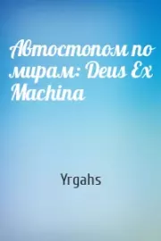Книга - Автостопом по мирам: Deus Ex Machina.   Yrgahs  - прочитать полностью в библиотеке КнигаГо
