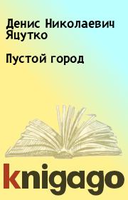 Книга - Пустой гоpод.  Денис Николаевич Яцутко  - прочитать полностью в библиотеке КнигаГо