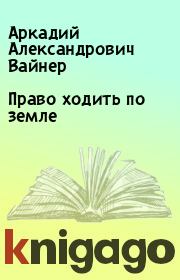 Книга - Право ходить по земле.  Аркадий Александрович Вайнер , Георгий Александрович Вайнер  - прочитать полностью в библиотеке КнигаГо