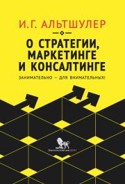О стратегии, маркетинге и консалтинге. Занимательно – для внимательных!. Игорь Григорьевич Альтшулер