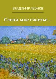 Книга - Слепи мне счастье….  Владимир Николаевич Леонов  - прочитать полностью в библиотеке КнигаГо