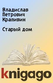 Книга - Старый дом.  Владислав Петрович Крапивин  - прочитать полностью в библиотеке КнигаГо