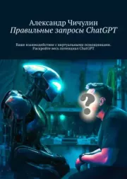 Правильные запросы ChatGPT. Александр Чичулин