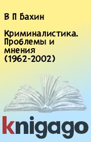 Книга - Криминалистика. Проблемы и мнения (1962-2002).  В П Бахин  - прочитать полностью в библиотеке КнигаГо