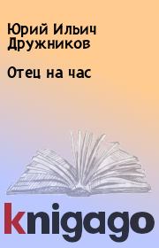 Книга - Отец на час.  Юрий Ильич Дружников  - прочитать полностью в библиотеке КнигаГо