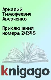Книга - Приключения номера 24345.  Аркадий Тимофеевич Аверченко  - прочитать полностью в библиотеке КнигаГо