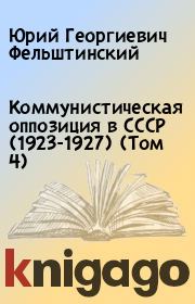 Коммунистическая оппозиция в СССР (1923-1927) (Том 4). Юрий Георгиевич Фельштинский