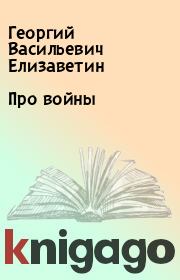 Книга - Про войны.  Георгий Васильевич Елизаветин  - прочитать полностью в библиотеке КнигаГо