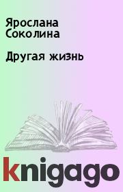 Книга - Другая жизнь.  Ярослана Соколина  - прочитать полностью в библиотеке КнигаГо