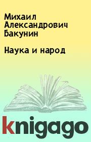 Книга - Наука и народ.  Михаил Александрович Бакунин  - прочитать полностью в библиотеке КнигаГо