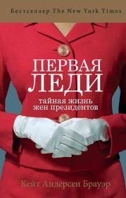 Книга - Первая леди. Тайная жизнь жен президентов.  Кейт Андерсен Брауэр  - прочитать полностью в библиотеке КнигаГо