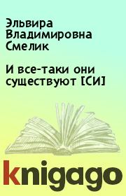 Книга - И все-таки они существуют [СИ].  Эльвира Владимировна Смелик  - прочитать полностью в библиотеке КнигаГо