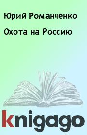 Книга - Охота на Россию.  Юрий Романченко  - прочитать полностью в библиотеке КнигаГо