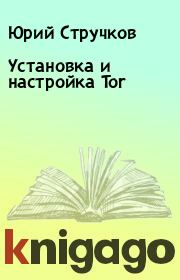 Книга - Установка и настройка Tor.  Юрий Стручков  - прочитать полностью в библиотеке КнигаГо