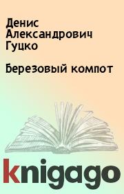 Книга - Березовый компот.  Денис Александрович Гуцко  - прочитать полностью в библиотеке КнигаГо