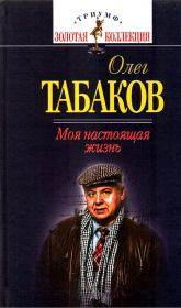 Книга - Моя настоящая жизнь.  Олег Павлович Табаков  - прочитать полностью в библиотеке КнигаГо