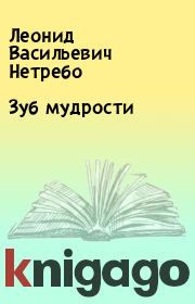 Книга - Зуб мудрости.  Леонид Васильевич Нетребо  - прочитать полностью в библиотеке КнигаГо