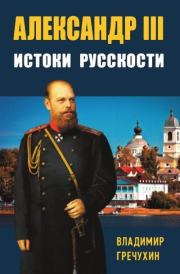 Книга - Александр III. Истоки русскости.  Владимир Александрович Гречухин  - прочитать полностью в библиотеке КнигаГо