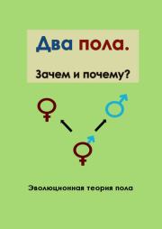 Два пола. Зачем и почему? Эволюционная теория пола. Виген Артаваздович Геодакян