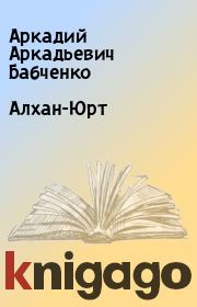 Книга - Алхан-Юрт.  Аркадий Аркадьевич Бабченко  - прочитать полностью в библиотеке КнигаГо