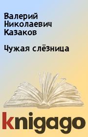 Книга - Чужая слёзница.  Валерий Николаевич Казаков  - прочитать полностью в библиотеке КнигаГо