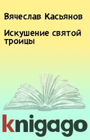 Книга - Искушение святой троицы.  Вячеслав Касьянов  - прочитать полностью в библиотеке КнигаГо
