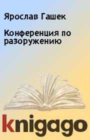 Книга - Конференция по разоружению.  Ярослав Гашек  - прочитать полностью в библиотеке КнигаГо