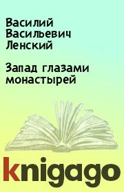Книга - Запад глазами монастырей.  Василий Васильевич Ленский  - прочитать полностью в библиотеке КнигаГо