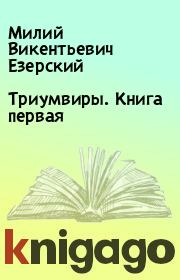 Книга - Триумвиры. Книга первая.  Милий Викентьевич Езерский  - прочитать полностью в библиотеке КнигаГо