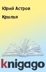 Книга - Крылья.  Юрий Астров  - прочитать полностью в библиотеке КнигаГо