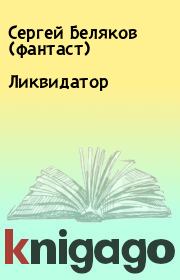 Книга - Ликвидатор.  Сергей Беляков (фантаст)  - прочитать полностью в библиотеке КнигаГо
