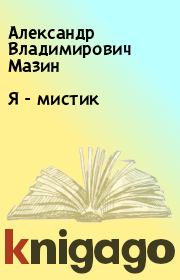 Книга - Я - мистик.  Александр Владимирович Мазин  - прочитать полностью в библиотеке КнигаГо