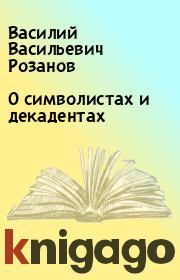 Книга - О символистах и декадентах.  Василий Васильевич Розанов  - прочитать полностью в библиотеке КнигаГо