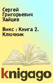 Книга - Викс : Книга 2. Ключник.  Сергей Григорьевич Зайцев  - прочитать полностью в библиотеке КнигаГо