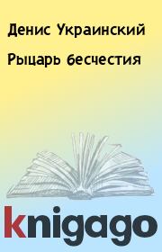 Книга - Рыцарь бесчестия.  Денис Украинский  - прочитать полностью в библиотеке КнигаГо