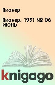 Книга - Пионер, 1951 № 06 ИЮНЬ.  Пионер   - прочитать полностью в библиотеке КнигаГо