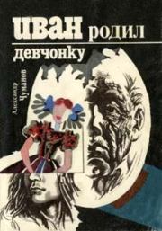 Книга - Иван родил девчонку.  Александр Николаевич Чуманов  - прочитать полностью в библиотеке КнигаГо
