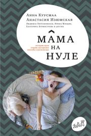 Книга - Мама на нуле.  Анастасия Изюмская , Анна Куусмаа  - прочитать полностью в библиотеке КнигаГо